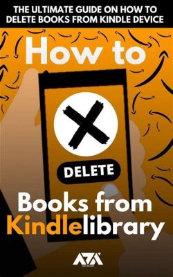 how do i remove books from my kindle library: Exploring the Nuances of Digital Library Management